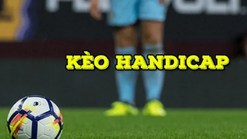 Kèo Handicap là gì? Cách đọc kèo châu á và bí kíp vào kèo